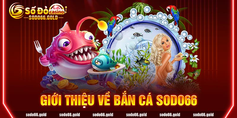 Giới thiệu về Bắn Cá sodo66