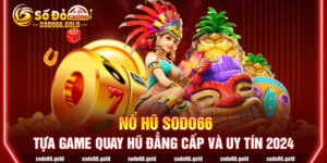 Nổ hũ sodo66 - Tựa game quay hũ đẳng cấp và uy tín 2024