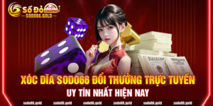 Xóc dĩa sodo66 đổi thưởng trực tuyến uy tín nhất hiện nay